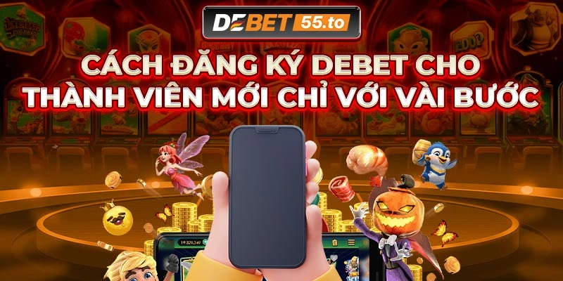 Hướng dẫn đăng ký và tham gia cá cược tại Debet