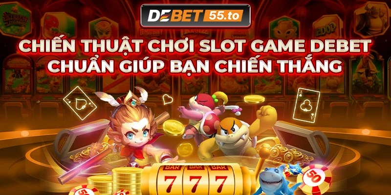 Những chiến thuật chơi Slot game DEBET chuẩn nhất