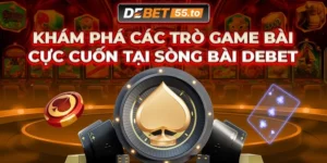 Vì sao Sòng bài DEBET được dân chơi yêu thích?