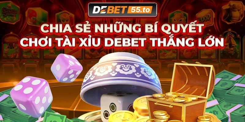 Bí quyết chơi tài xỉu DEBET thắng lớn